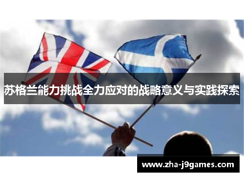 苏格兰能力挑战全力应对的战略意义与实践探索 苏格兰能力挑战全力应对的战略意义与实践探索