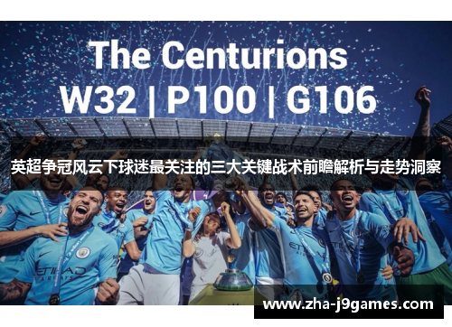 英超争冠风云下球迷最关注的三大关键战术前瞻解析与走势洞察