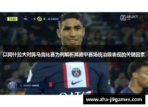 以阿什拉夫对阵马竞比赛为例解析其德甲赛场统治级表现的关键因素 以阿什拉夫对阵马竞比赛为例解析其德甲赛场统治级表现的关键因素